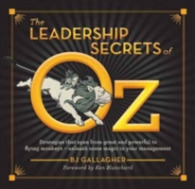 The Leadership Secrets of Oz : Strategies from great and powerful to flying monkeys - unleash some magic in your management!