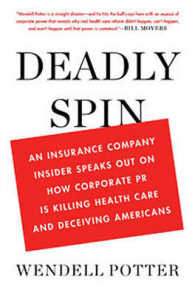 Deadly Spin : An Insurance Company Insider Speaks Out on How Corporate PR Is Killing Health Care and Deceiving Americans （1ST）