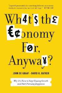 What's the Economy For， Anyway? : Why It's Time to Stop Chasing Growth and Start Pursuing Happiness