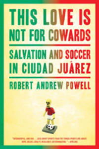 This Love Is Not for Cowards : Salvation and Soccer in Ciudad Juarez （Reprint）