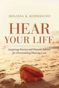 Hear Your Life : Inspiring Stories and Honest Advice for Overcoming Hearing Loss （1ST）