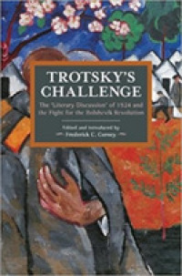 Trotsky's Challenge : The 'Literary Discussion' of 1924 and the Fight for the Bolshevik Revolution (Historical Materialism)