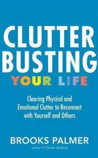 Clutter Busting Your Life : Clearing Physical and Emotional Clutter to Reconnect with Yourself and Others