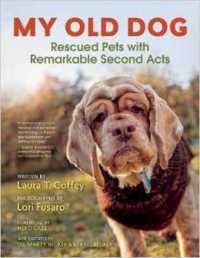 My Old Dog : Rescued Pets with Remarkable Second Acts