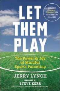 Let Them Play : The Mindful Way to Parent Kids for Fun and Success in Sports