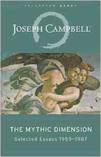 The Mythic Dimension : Selected Essays 1959-1987 (Collected Works of Joseph Campbell)