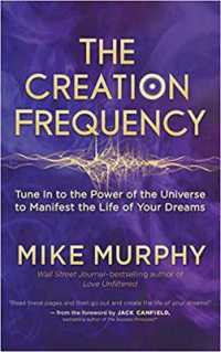 Creation Frequency : Tune in to the Power of the Universe to Manifest the Life of Your Dreams