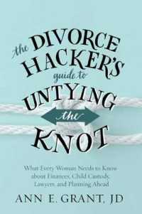 The Divorce Hacker's Guide to Untying the Knot : What Every Woman Needs to Know about Finances, Child Custody, Lawyers, and Planning Ahead