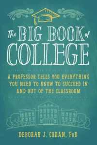 The Big Book of College : A Professor Tells You Everything You Need to Know to Succeed in and Out of the Classroom