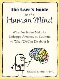 The User's Guide to the Human Mind : Why Our Brains Make Us Unhappy, Anxious, and Neurotic and What We Can Do about It