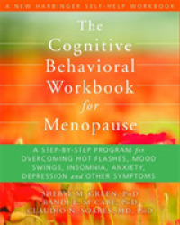 The Cognitive Behavioral Workbook for Menopause : A Step-by-Step Program for Overcoming Hot Flashes, Mood Swings, Insomnia, Anxiety, Depression, and O （1 CSM WKB）