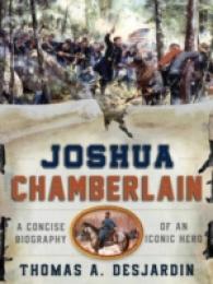 Joshua L. Chamberlain : A Concise Biography of the Iconic Hero