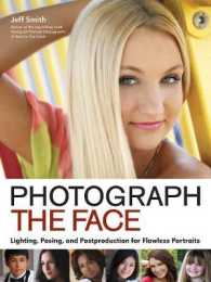 Photograph the Face : Lighting, Posing, and Postproduction for Flawless Portraits