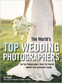 The World's Top Wedding Photographers : Ten Top Photographers Share the Secrets Behind Their Incredible Images