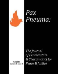 Pax Pneuma : The Journal of Pentecostals & Charismatics for Peace & Justice, Fall 2009, Volume 5, Issue 2