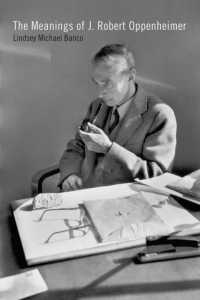 The Meanings of J. Robert Oppenheimer (The Iowa Series in Contemporary Literature and Culture)