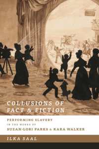 Collusions of Fact and Fiction : Performing Slavery in the Works of Suzan-Lori Parks and Kara Walker (Studies Theatre Hist & Culture)