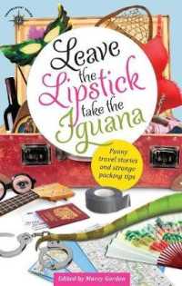 Leave the Lipstick, Take the Iguana : Funny Travel Stories and Strange Packing Tips