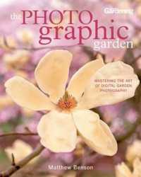 The Photo-graphic Garden : Mastering the Art of Digital Garden Photography