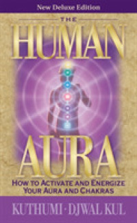 The Human Aura : How to Activate and Energize Your Aura and Chakras (The Human Aura)