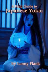 A Field Guide to Japanese Yokai : An Encyclopedia of 100 Demons, Spirits, Monsters, and Ghosts