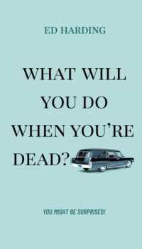 What Will You Do When You're Dead?