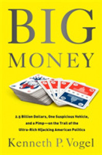 Big Money : 2.5 Billion Dollars, One Suspicious Vehicle, and a Pimp-on the Trail of the Ultra-Rich Hijacking American Politics