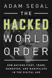 The Hacked World Order : How Nations Fight, Trade, Maneuver, and Manipulate in the Digital Age