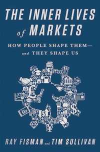 The Inner Lives of Markets : How People Shape Them and They Shape Us