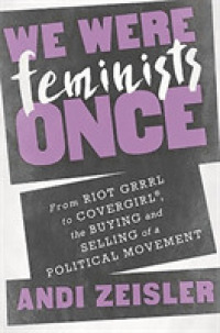 We Were Feminists Once : From Riot Grrrl to Covergirl, the Buying and Selling of a Political Movement