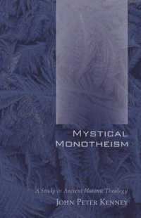 Mystical Monotheism : A Study in Ancient Platonic Theology