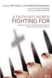 A Faith Not Worth Fighting for : Addressing Commonly Asked Questions about Christian Nonviolence