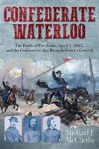 Confederate Waterloo : The Battle of Five Forks, April 1, 1865, and the Controversy That Brought Down a General