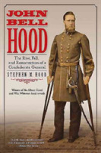 John Bell Hood : The Rise， Fall， and Resurrection of a Confederate General