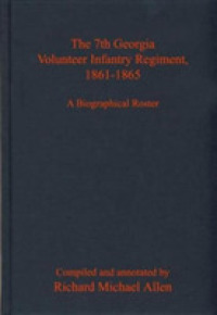 The 7th Georgia Volunteer Infantry Regiment， 1861-1865 : A Biographical Roster