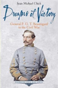 Dreams of Victory : General P. G. T. Beauregard in the Civil War (Emerging Civil War Series)