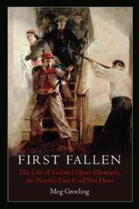 First Fallen : The Life of Colonel Elmer Ellsworth, the North's First Civil War Hero