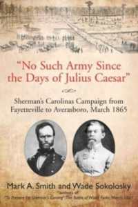 'No Such Army since the Days of Julius Caesar' : Sherman'S Carolinas Campaign from Fayetteville to Averasboro, March 1865