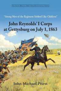 Strong Men of the Regiment Sobbed Like Children: John Reynolds' I Corps at Gettysburg on July 1, 1863