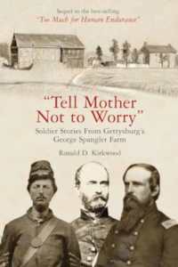 Tell Mother Not to Worry : Soldier Stories from Gettysburg's George Spangler Farm
