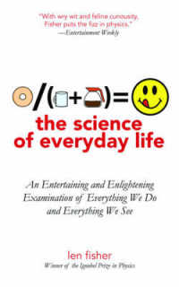 The Science of Everyday Life : An Entertaining and Enlightening Examination of Everything We Do and Everything We See