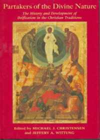 Partakers of the Divine Nature : The History and Development of Deification in the Christian Tradition