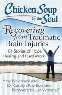 Chicken Soup for the Soul: Recovering from Traumatic Brain Injuries : 101 Stories of Hope， Healing， and Hard Work