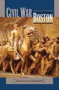 Civil War Boston : Home Front and Battlefield （Reprint）