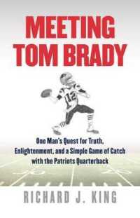 Meeting Tom Brady - One Man`s Quest for Truth, Enlightenment, and a Simple Game of Catch with the Patriots Quarterback -- Hardback
