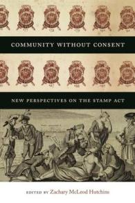 Community without Consent : New Perspectives on the Stamp Act (Re-mapping the Transnational: a Dartmouth Series in American Studies)