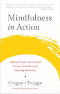 Mindfulness in Action : Making Friends with Yourself through Meditation and Everyday Awareness