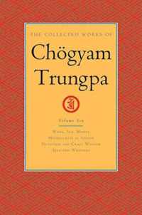 The Collected Works of Chögyam Trungpa, Volume 10 : Work, Sex, Money - Mindfulness in Action - Devotion and Crazy Wisdom - Selected Writings