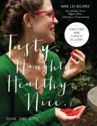 Tasty. Naughty. Healthy. Nice. : Whole Food Made Sinfully Delicious-Over 135 Recipes for Wheat-Free, Sugar-Free, and Dairy-Free Eating