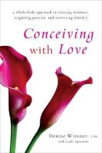 Conceiving with Love : A Whole-Body Approach to Creating Intimacy, Reigniting Passion, and Increasing Fertility